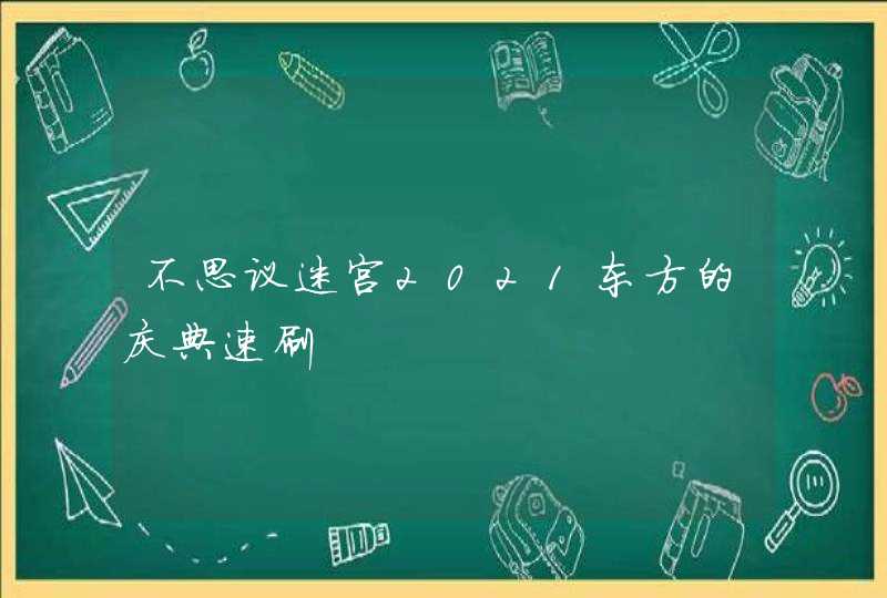 不思议迷宫2021东方的庆典速刷,第1张