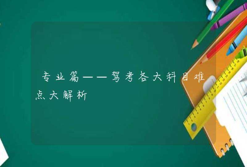 专业篇——驾考各大科目难点大解析,第1张