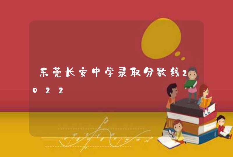 东莞长安中学录取分数线2022,第1张