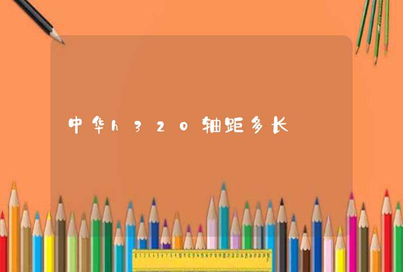 中华h320轴距多长,第1张