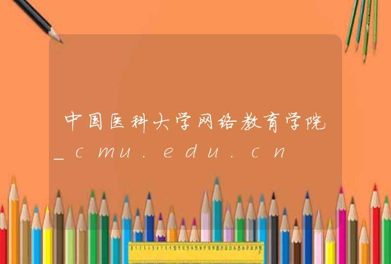 中国医科大学网络教育学院_cmu.edu.cn,第1张