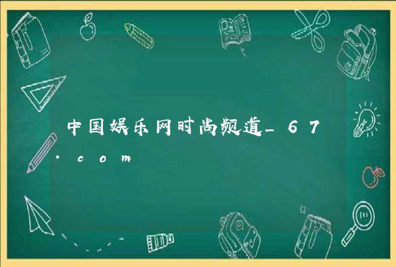 中国娱乐网时尚频道_67.com,第1张