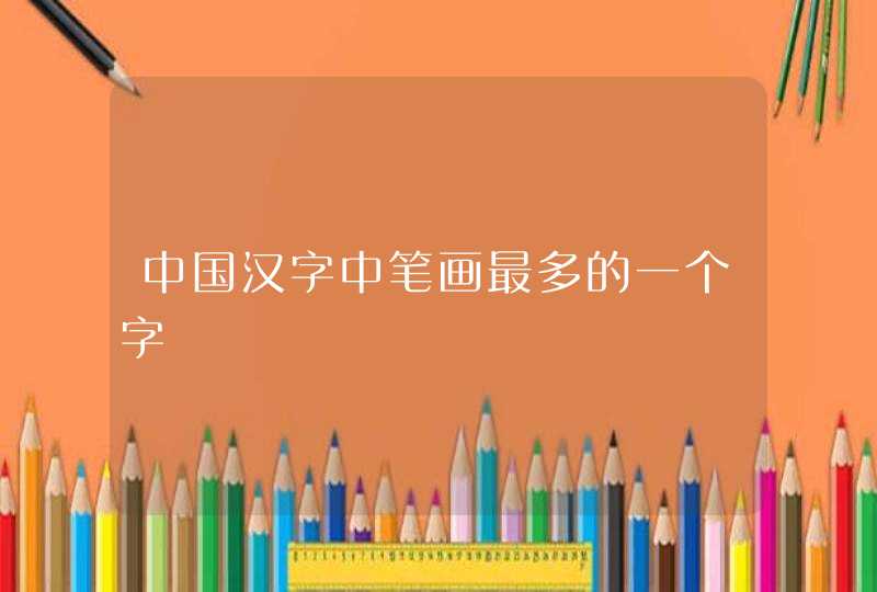 中国汉字中笔画最多的一个字,第1张