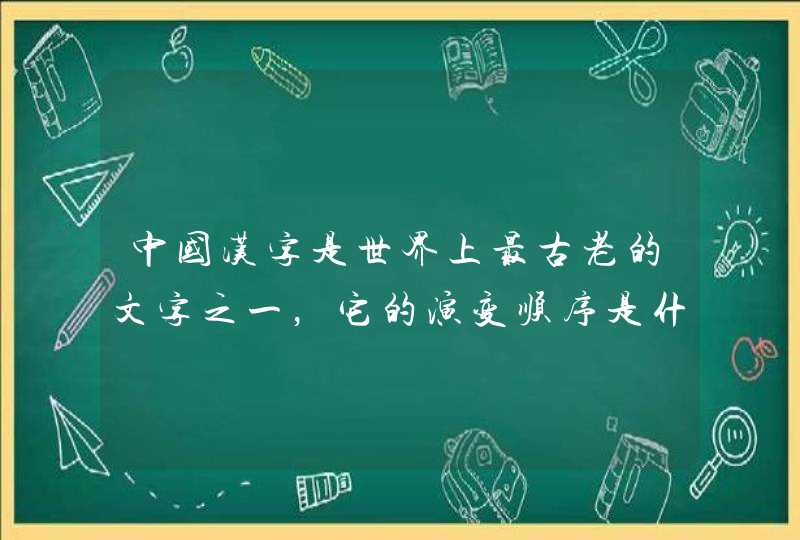 中国汉字是世界上最古老的文字之一，它的演变顺序是什么？,第1张