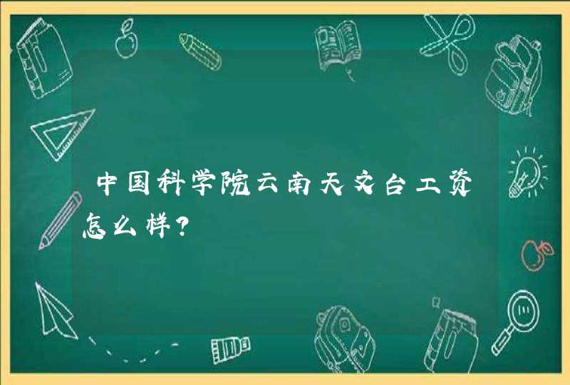 中国科学院云南天文台工资怎么样？,第1张