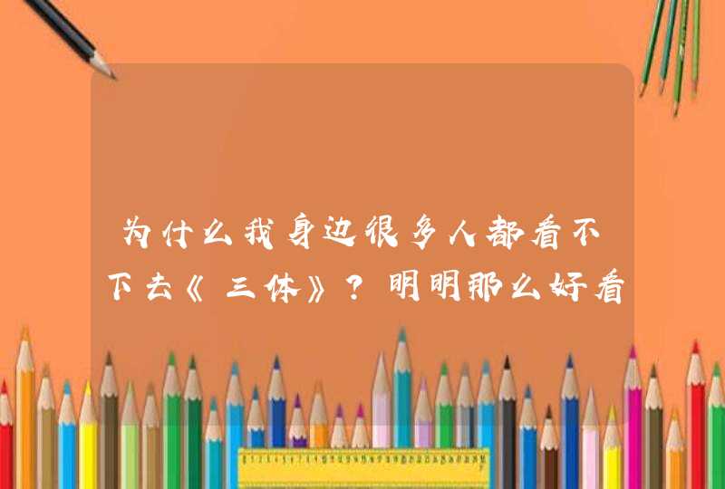 为什么我身边很多人都看不下去《三体》？明明那么好看啊？,第1张