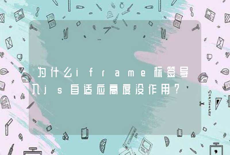 为什么iframe标签导入js自适应高度没作用?,第1张