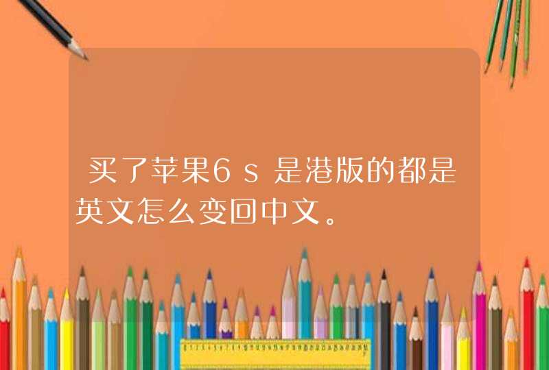 买了苹果6s是港版的都是英文怎么变回中文。,第1张