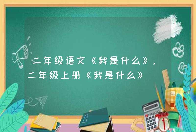 二年级语文《我是什么》,二年级上册《我是什么》,第1张