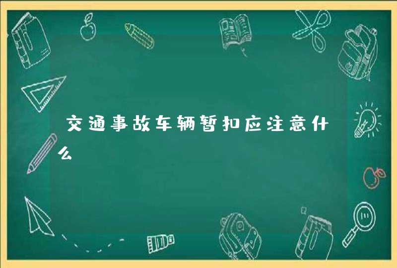 交通事故车辆暂扣应注意什么,第1张