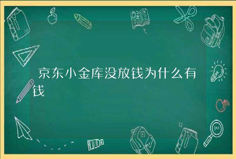 京东小金库没放钱为什么有钱,第1张