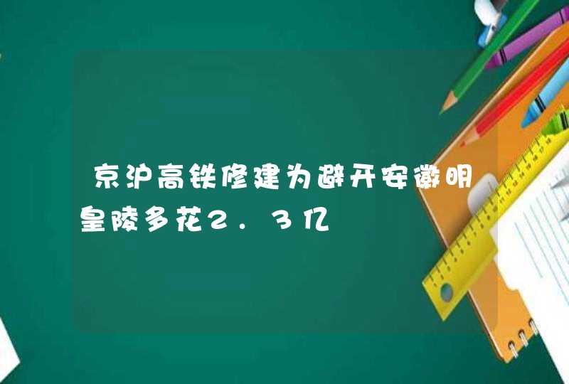 京沪高铁修建为避开安徽明皇陵多花2.3亿,第1张