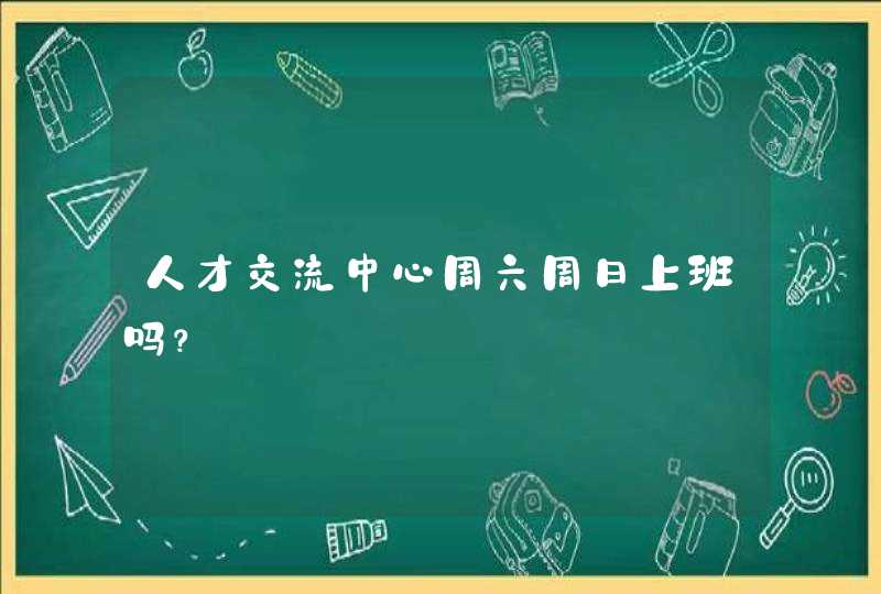 人才交流中心周六周日上班吗？,第1张