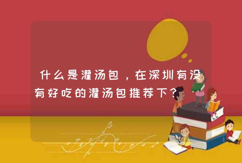 什么是灌汤包，在深圳有没有好吃的灌汤包推荐下？,第1张