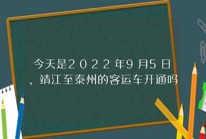 今天是2022年9月5日,靖江至泰州的客运车开通吗?,第1张