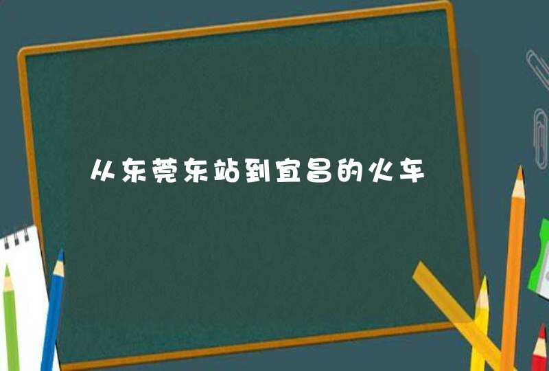 从东莞东站到宜昌的火车,第1张