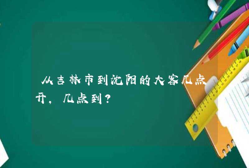 从吉林市到沈阳的大客几点开，几点到？,第1张