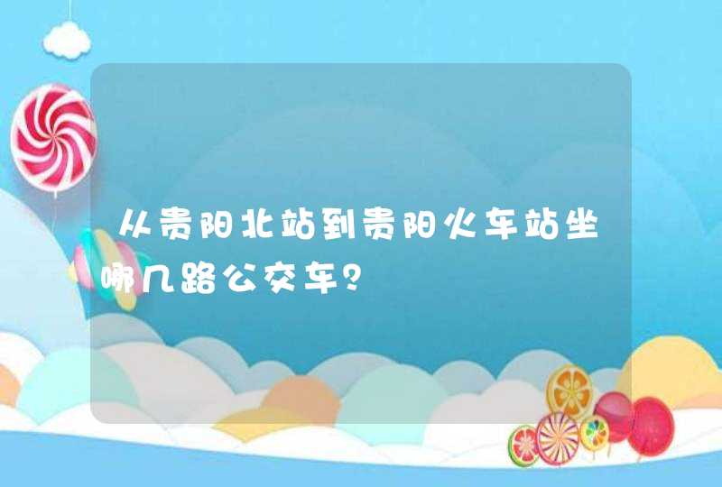 从贵阳北站到贵阳火车站坐哪几路公交车？,第1张