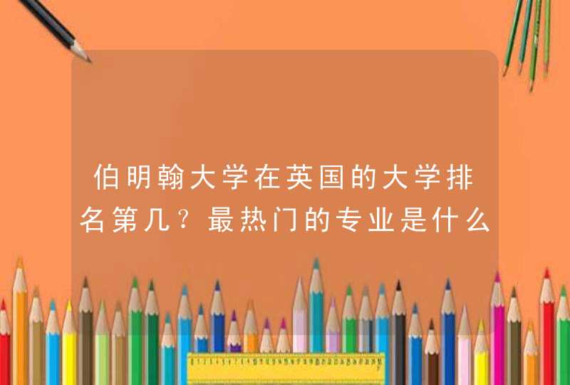 伯明翰大学在英国的大学排名第几？最热门的专业是什么？,第1张