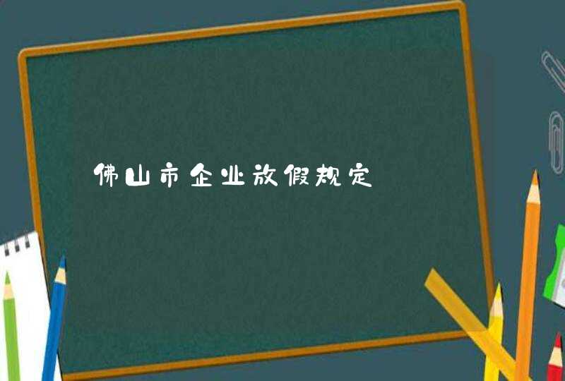 佛山市企业放假规定,第1张