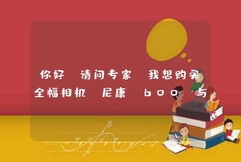 你好，请问专家，我想购买全幅相机，尼康D600 与佳能6D那个好些呢，搭配哪个镜头？主要是旅游照相的。,第1张