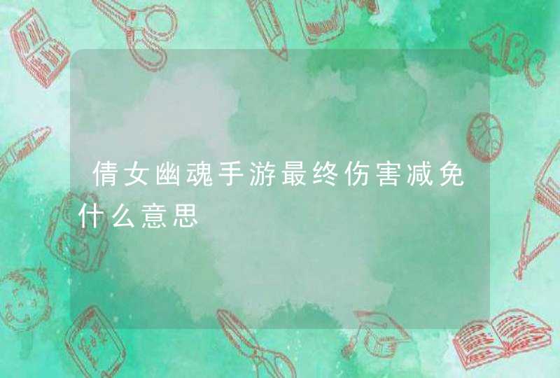 倩女幽魂手游最终伤害减免什么意思,第1张