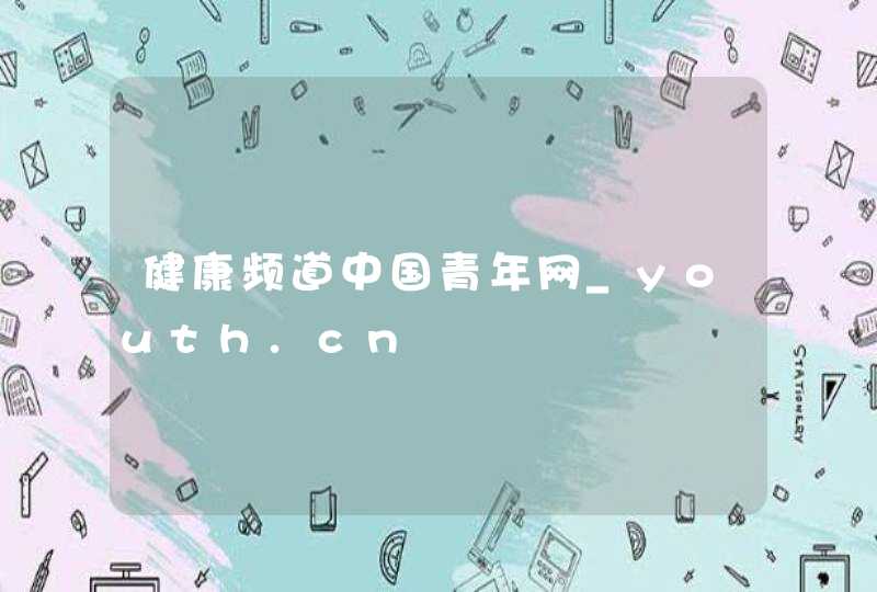 健康频道中国青年网_youth.cn,第1张