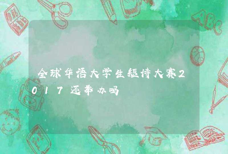 全球华语大学生短诗大赛2017还举办吗,第1张