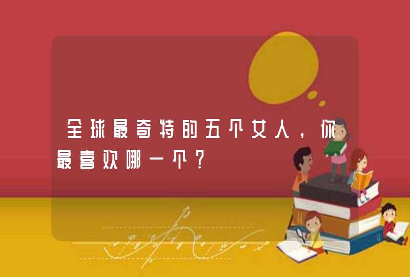 全球最奇特的五个女人，你最喜欢哪一个？,第1张