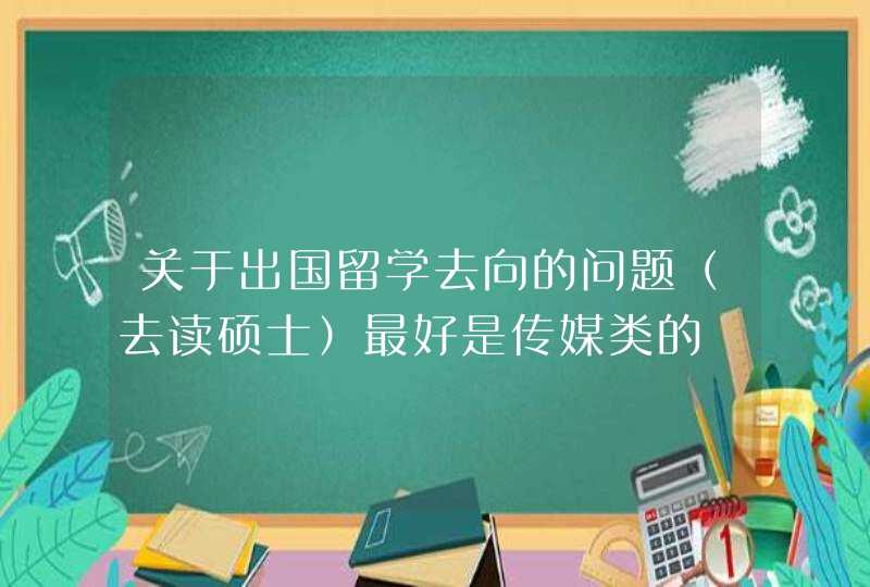 关于出国留学去向的问题（去读硕士）最好是传媒类的,第1张