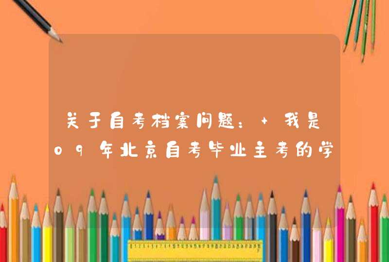 关于自考档案问题： 我是09年北京自考毕业主考的学校是中国人民大学。,第1张