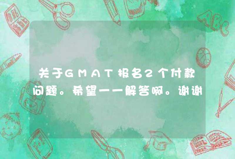 关于GMAT报名2个付款问题。希望一一解答啊。谢谢了！,第1张