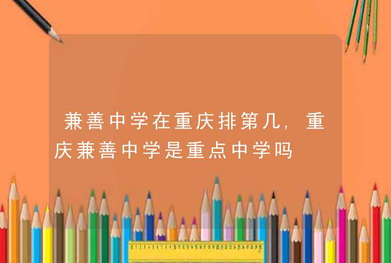 兼善中学在重庆排第几,重庆兼善中学是重点中学吗,第1张