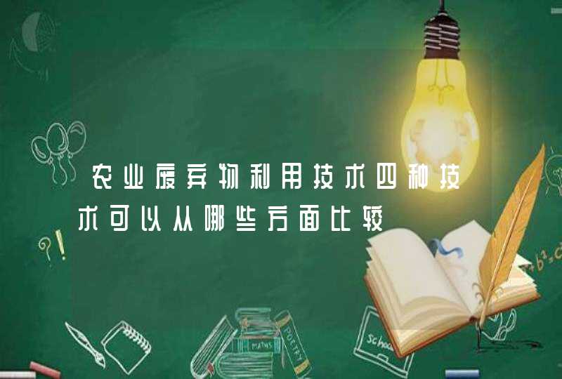 农业废弃物利用技术四种技术可以从哪些方面比较,第1张