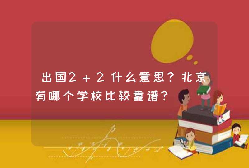 出国2+2什么意思？北京有哪个学校比较靠谱？,第1张