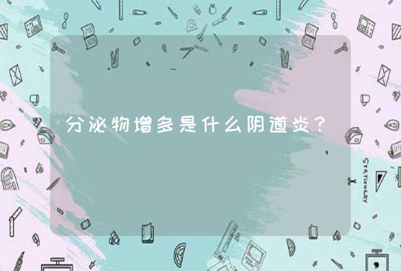 分泌物增多是什么阴道炎？,第1张