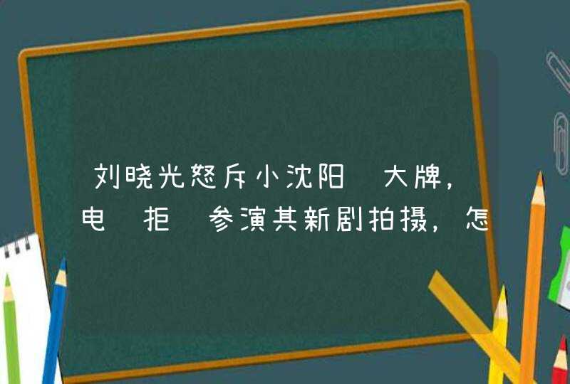 刘晓光怒斥小沈阳耍大牌，电话拒绝参演其新剧拍摄，怎么回事？,第1张