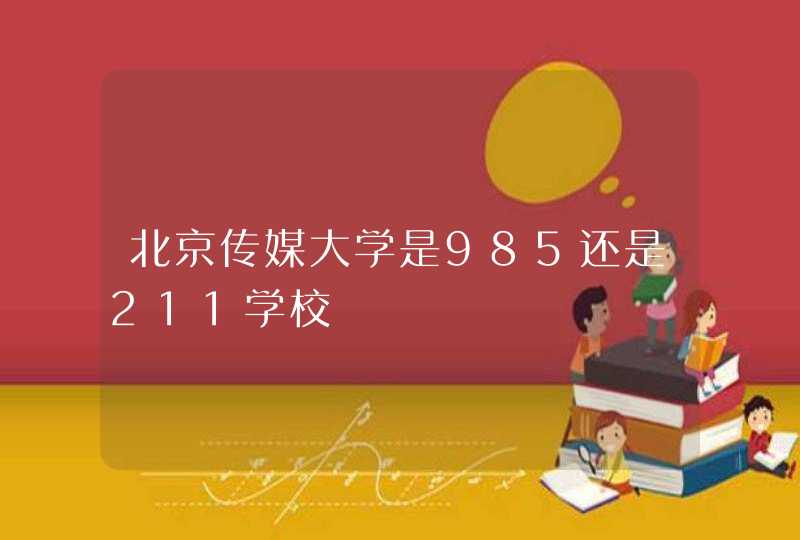 北京传媒大学是985还是211学校,第1张
