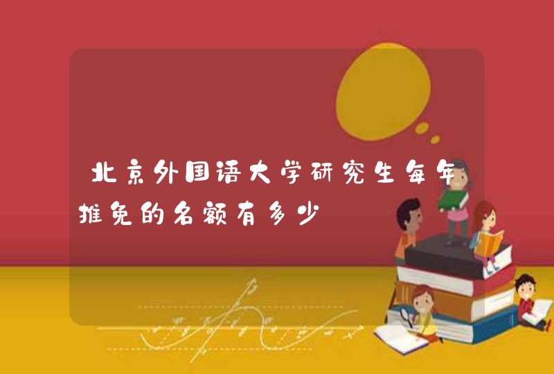 北京外国语大学研究生每年推免的名额有多少,第1张