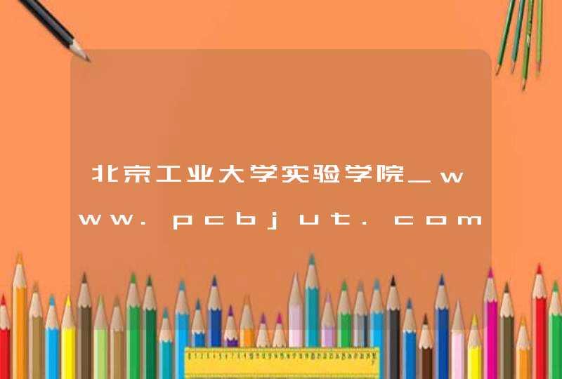 北京工业大学实验学院_www.pcbjut.com,第1张