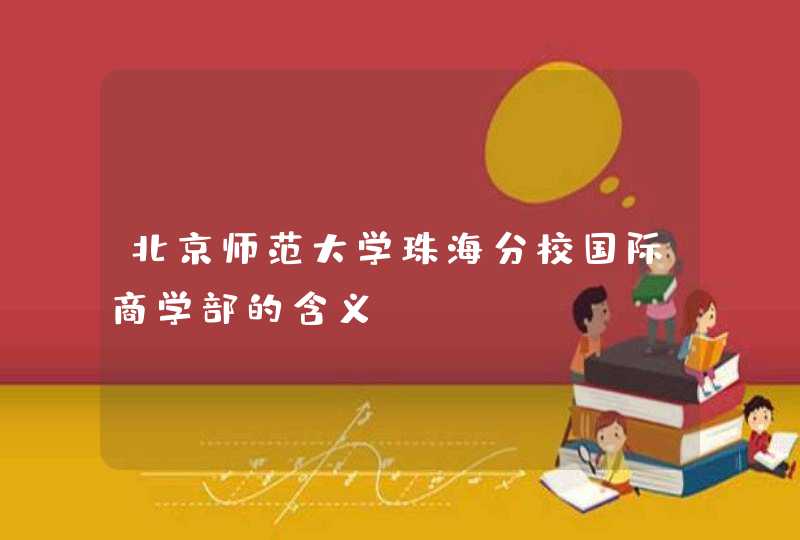 北京师范大学珠海分校国际商学部的含义,第1张