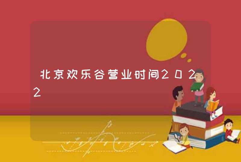 北京欢乐谷营业时间2022,第1张