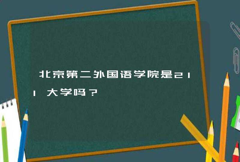 北京第二外国语学院是211大学吗？,第1张