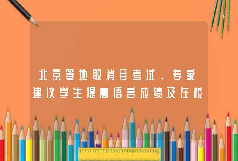 北京等地取消月考试，专家建议学生提高语言成绩及在校成绩,第1张