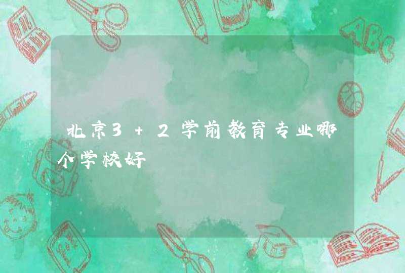 北京3+2学前教育专业哪个学校好,第1张