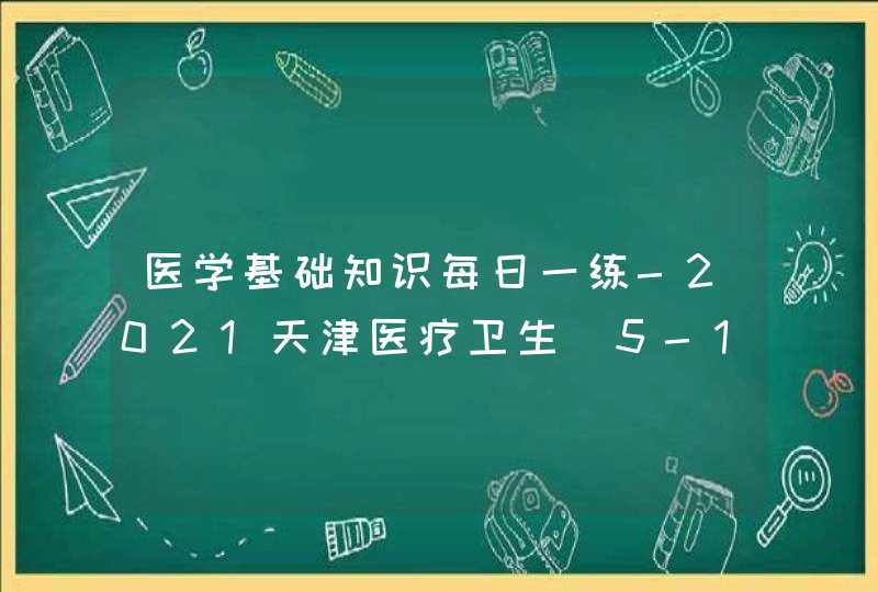 医学基础知识每日一练-2021天津医疗卫生（5-17）,第1张