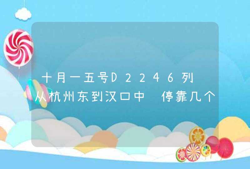 十月一五号D2246列车从杭州东到汉口中间停靠几个站？,第1张