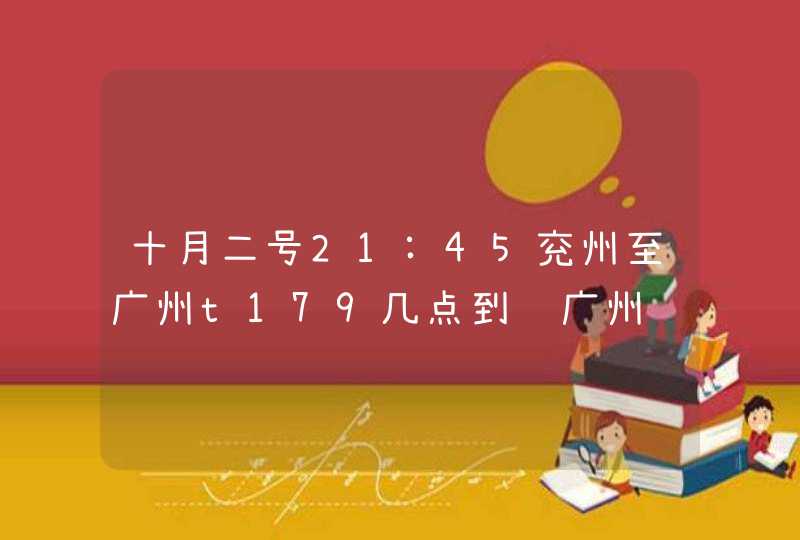 十月二号21:45兖州至广州t179几点到达广州,第1张