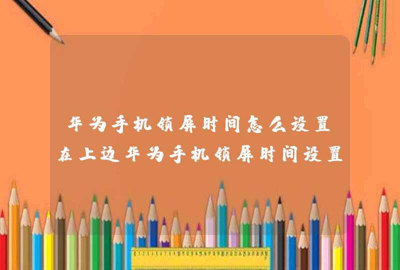 华为手机锁屏时间怎么设置在上边华为手机锁屏时间设置在上边的方法,第1张