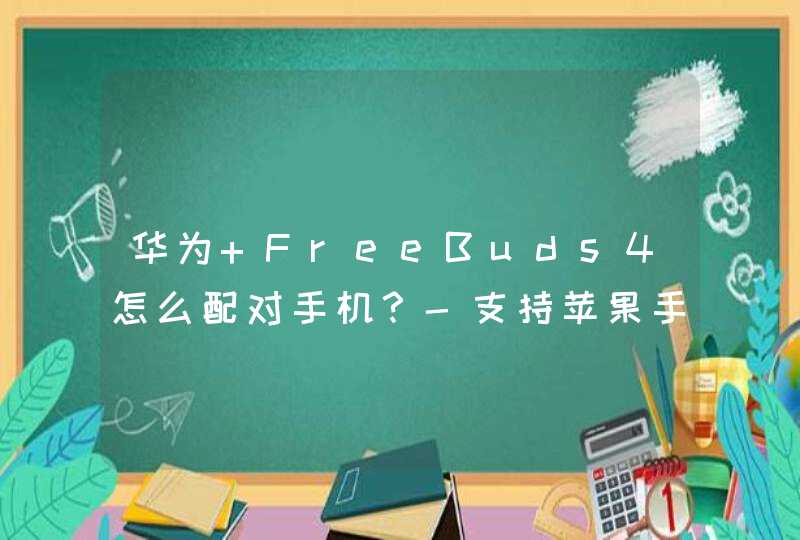 华为 FreeBuds4怎么配对手机？-支持苹果手机吗？,第1张